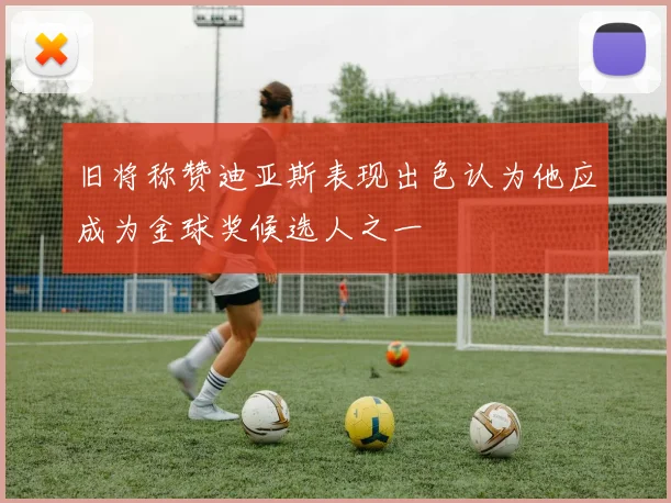 旧将称赞迪亚斯表现出色认为他应成为金球奖候选人之一